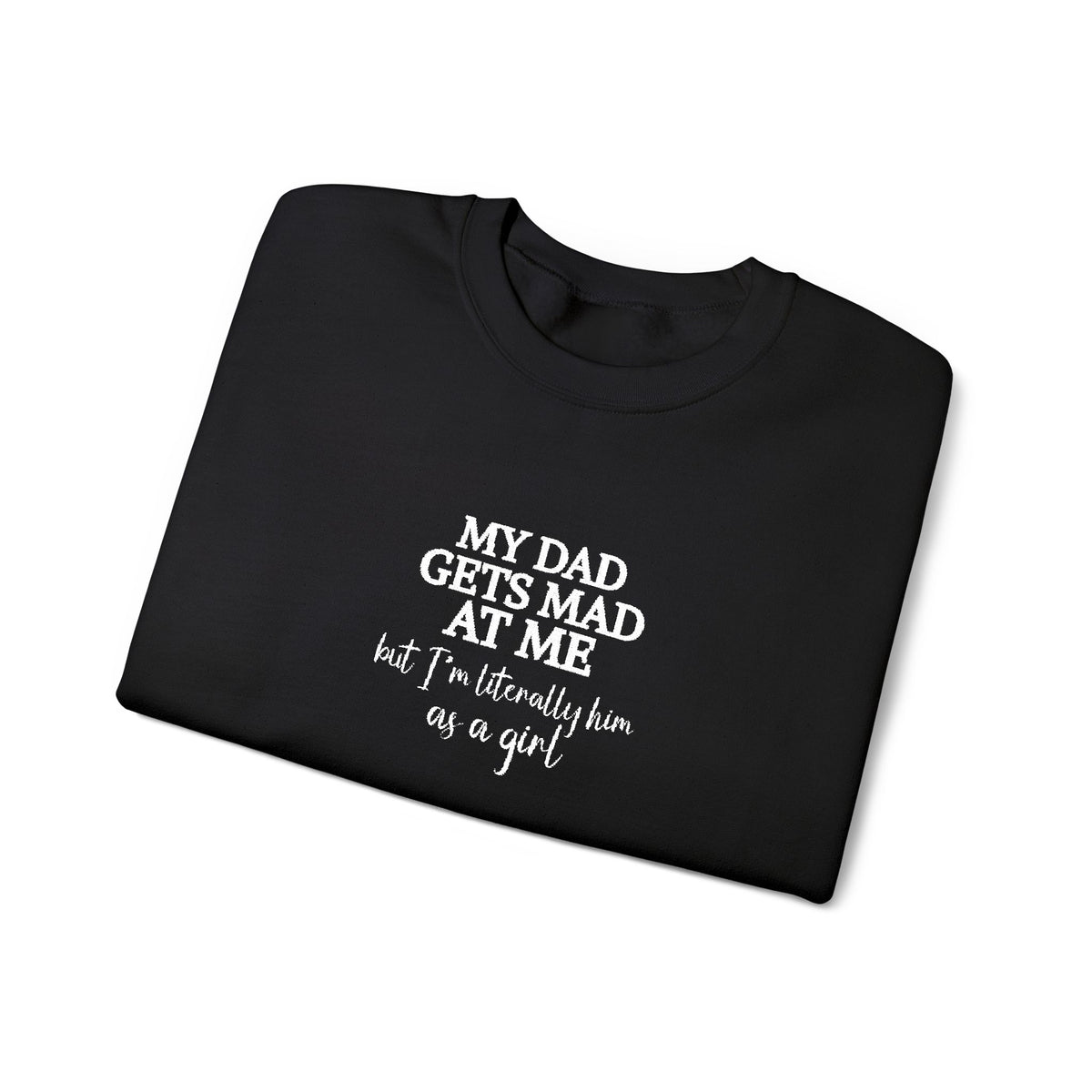 My Dad Gets Mad At Me But I'm Literally Him As A Girl Shirt, Funny Daughter Sweatshirt, Father Gift, Dad Joke T-shirt, Papa Present for Girl