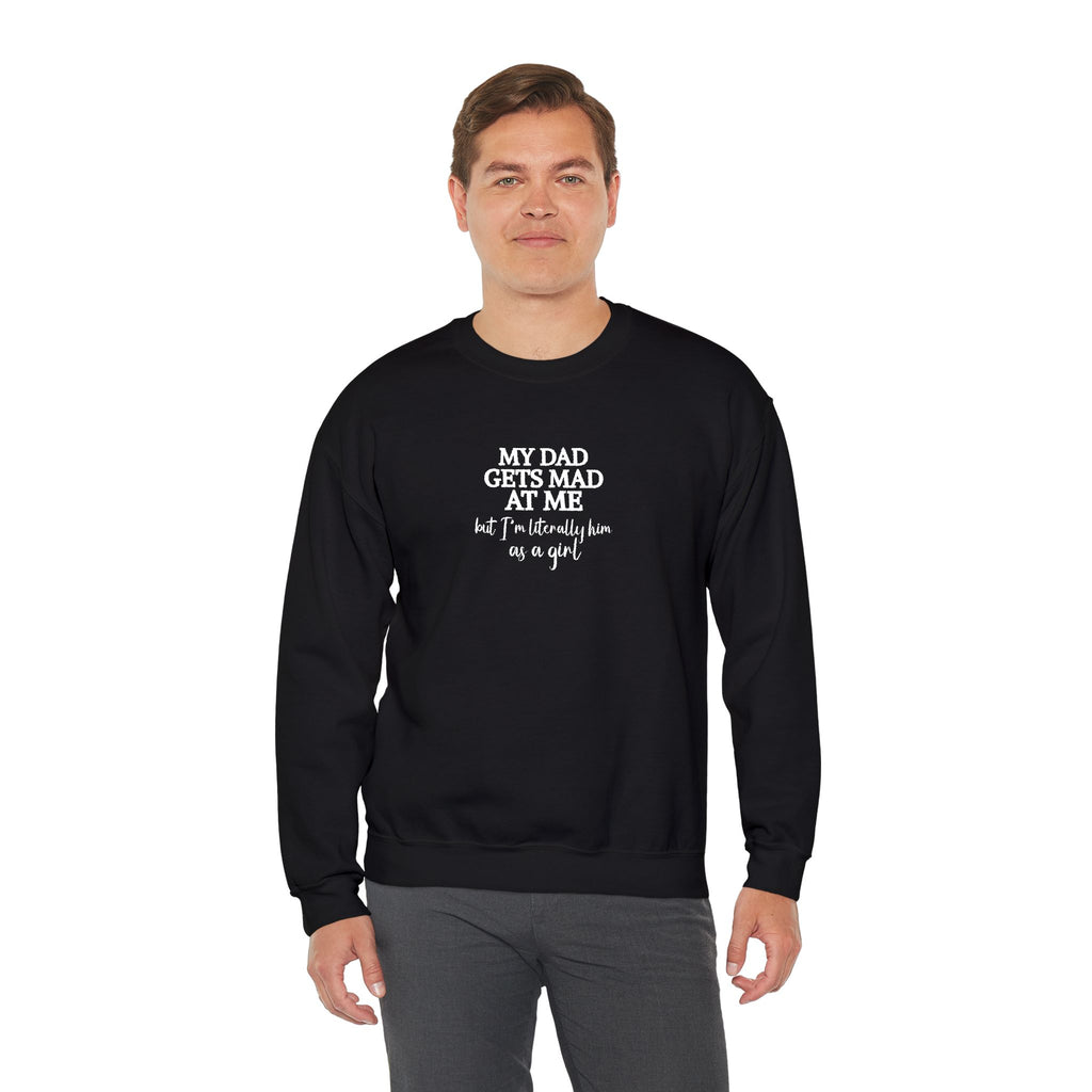 My Dad Gets Mad At Me But I'm Literally Him As A Girl Shirt, Funny Daughter Sweatshirt, Father Gift, Dad Joke T-shirt, Papa Present for Girl