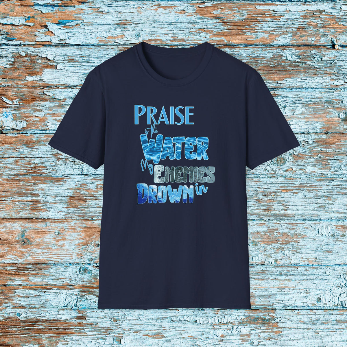 Christian Praise is the Water My Enemies Drown In Jesus Shirt for Bible Study Church Small Group Worship God Gift Unisex Softstyle T-Shirt