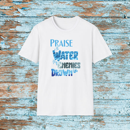 Christian Praise is the Water My Enemies Drown In Jesus Shirt for Bible Study Church Small Group Worship God Gift Unisex Softstyle T-Shirt