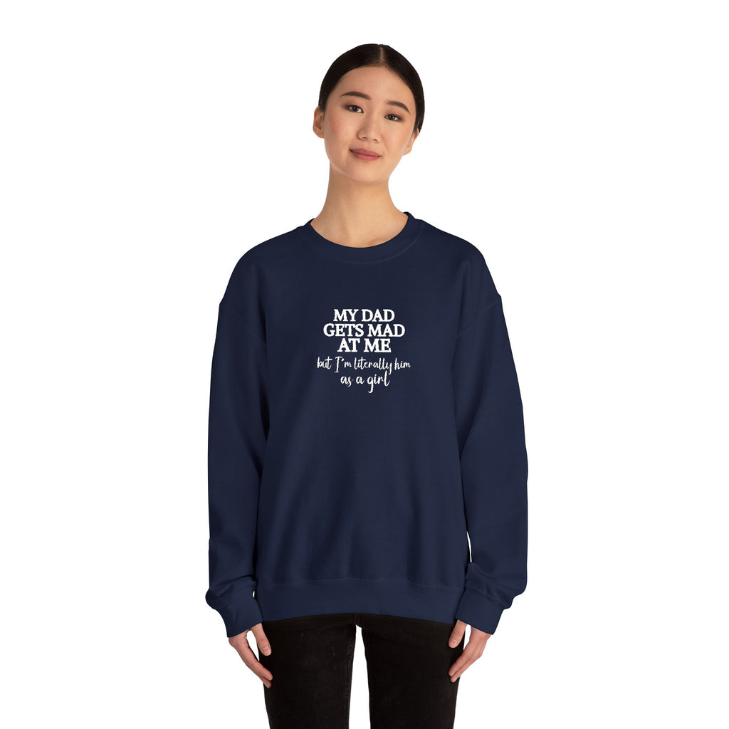 My Dad Gets Mad At Me But I'm Literally Him As A Girl Shirt, Funny Daughter Shirt, Father Gift, Dad Joke Sweatshirt, Papa Present for Girl
