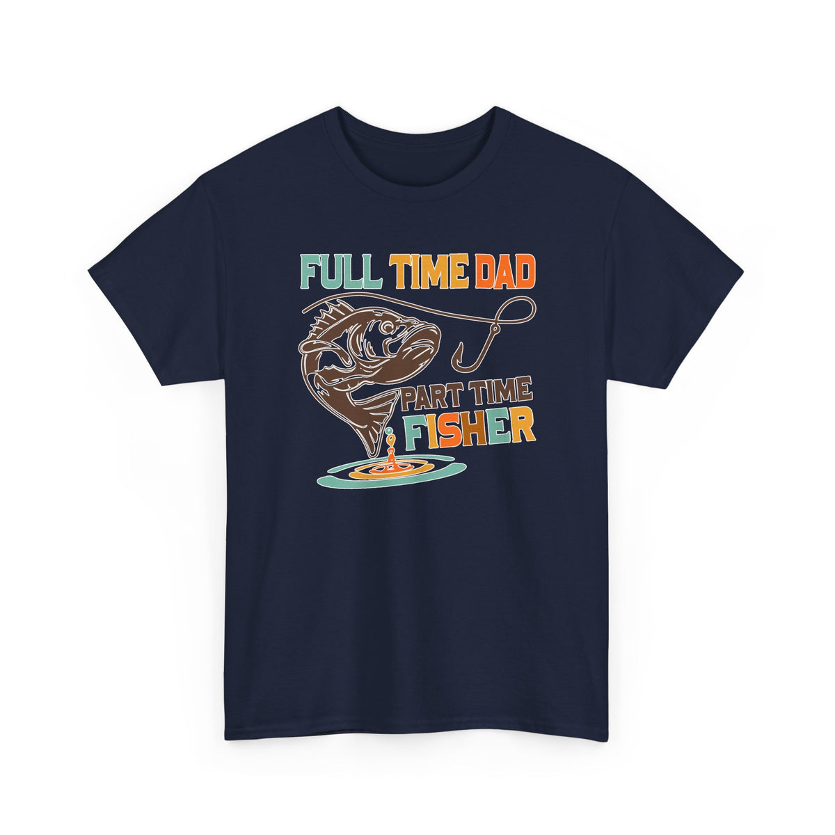 Funny Father's Day T-Shirt Full Time Dad - Part Time Fisher, New Dad Gift, Father's Day Shirt, Dad Life Tee, Gift for Dad, Husband Gift