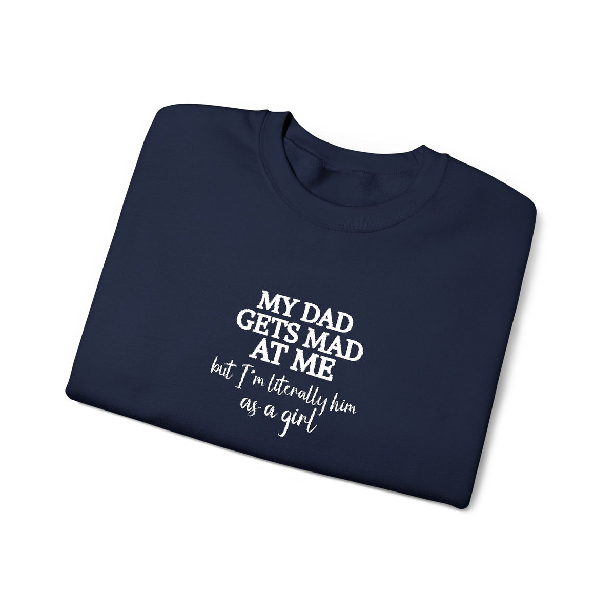 My Dad Gets Mad At Me But I'm Literally Him As A Girl Shirt, Funny Daughter Shirt, Father Gift, Dad Joke Sweatshirt, Papa Present for Girl