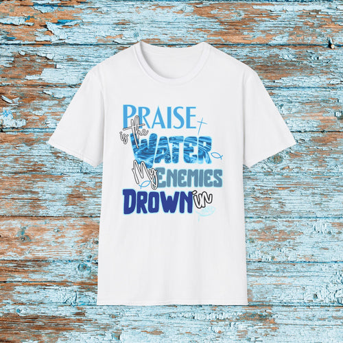 Christian Praise is the Water My Enemies Drown In Jesus Shirt for Bible Study Church Small Group Worship God Gift Unisex Softstyle T-Shirt