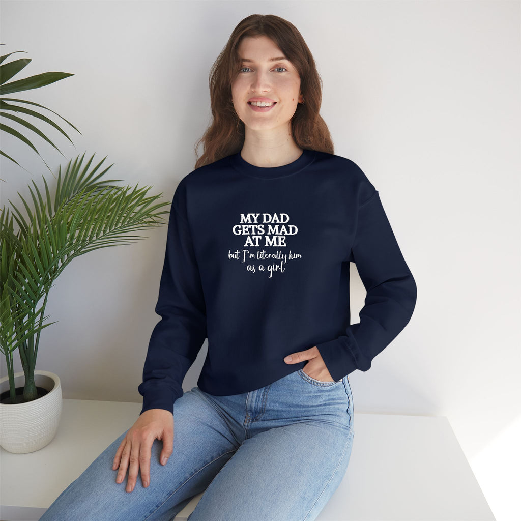 My Dad Gets Mad At Me But I'm Literally Him As A Girl Shirt, Funny Daughter Shirt, Father Gift, Dad Joke Sweatshirt, Papa Present for Girl